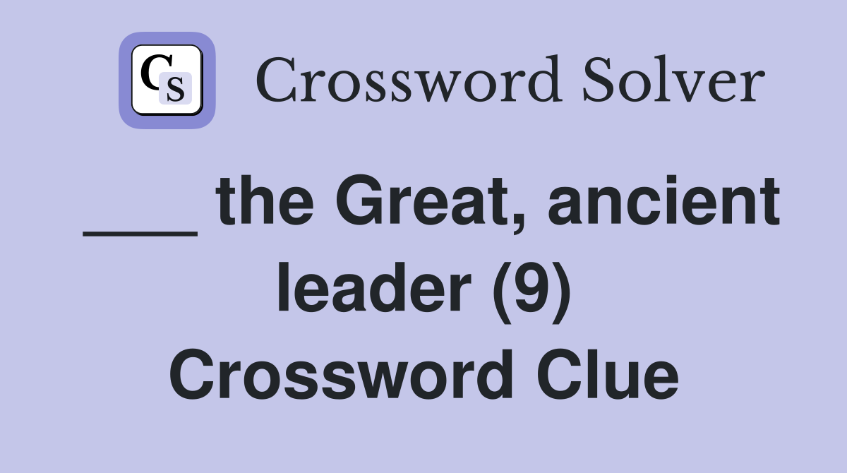 ___ the Great, ancient leader (9) Crossword Clue