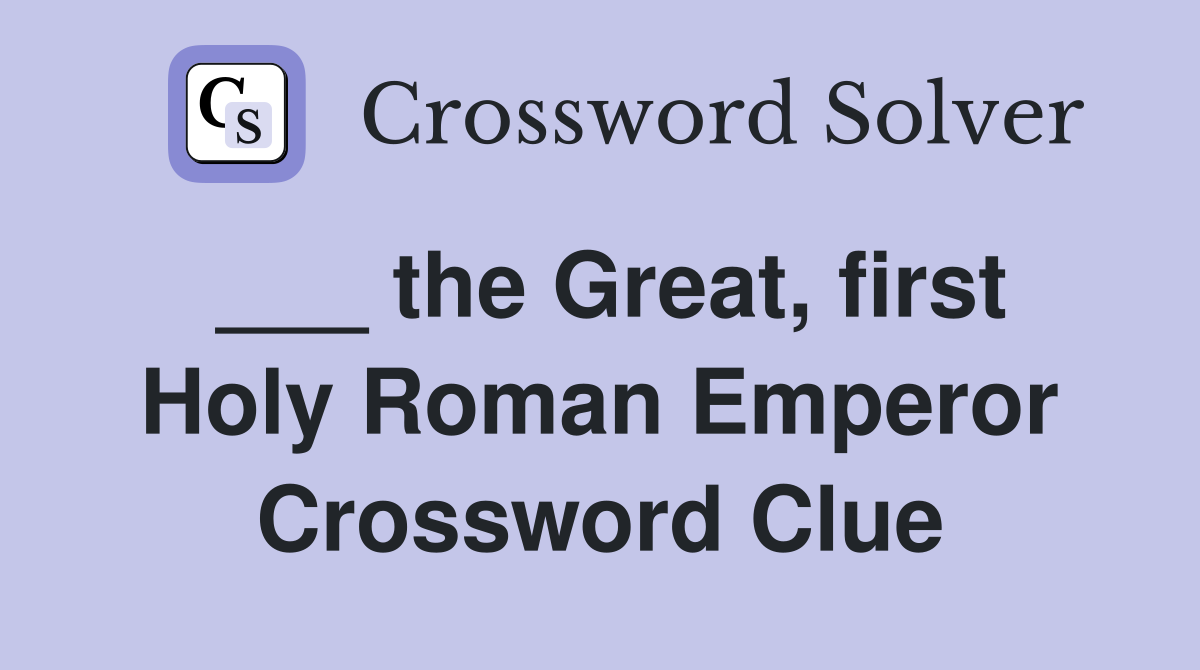 ___ the Great, first Holy Roman Emperor Crossword Clue