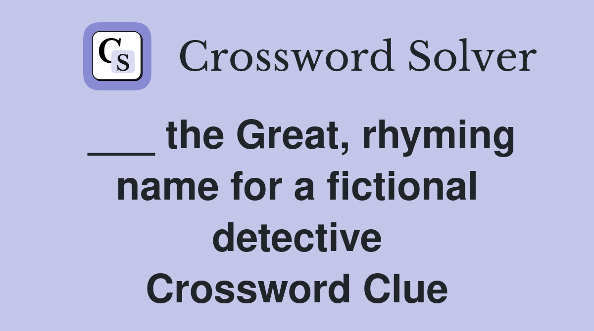 ___ the Great, rhyming name for a fictional detective Crossword Clue
