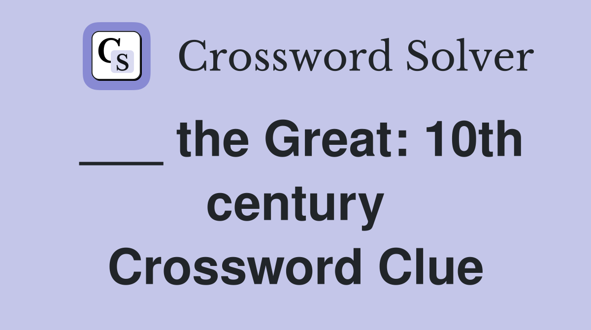 ___ the Great: 10th century Crossword Clue