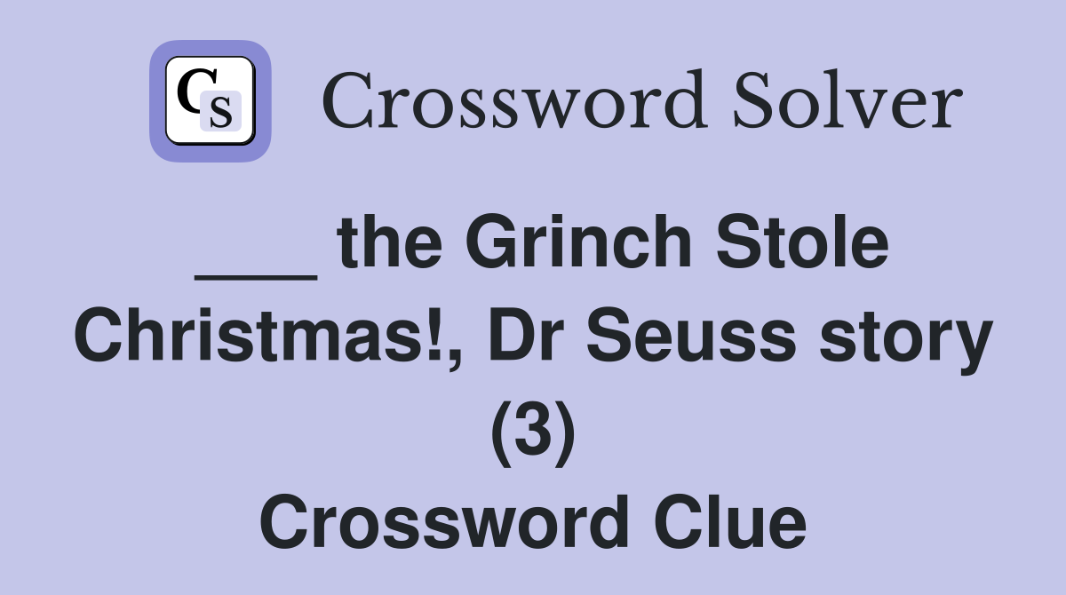 ___ the Grinch Stole Christmas!, Dr Seuss story (3) Crossword Clue