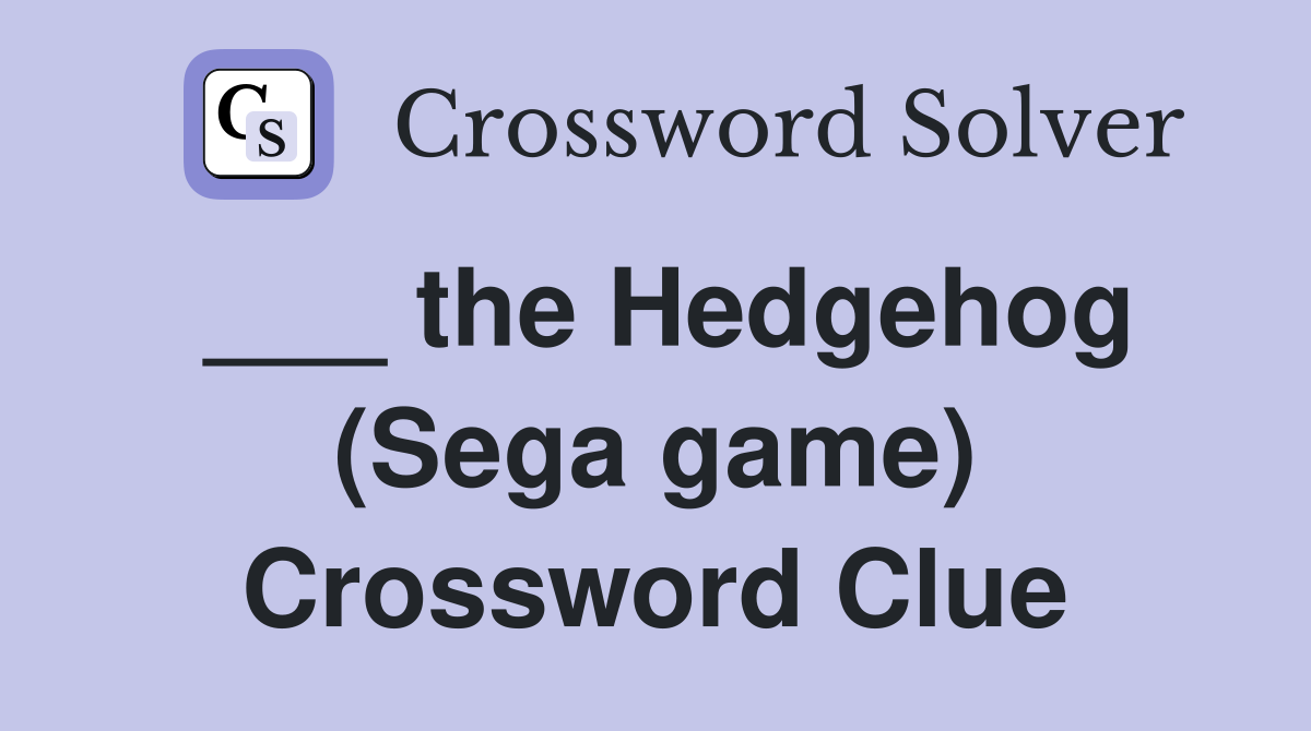 ___ the Hedgehog (Sega game) Crossword Clue