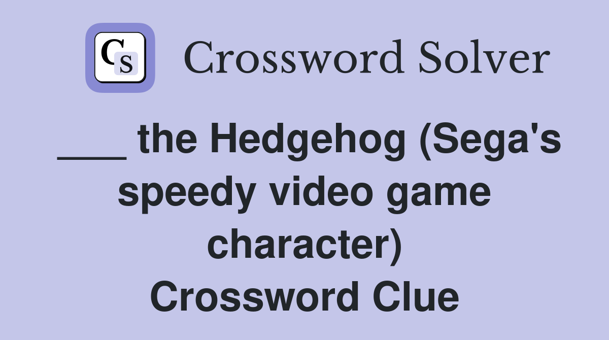 ___ the Hedgehog (Sega's speedy video game character) Crossword Clue