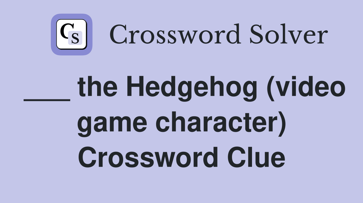 ___ the Hedgehog (video game character) Crossword Clue