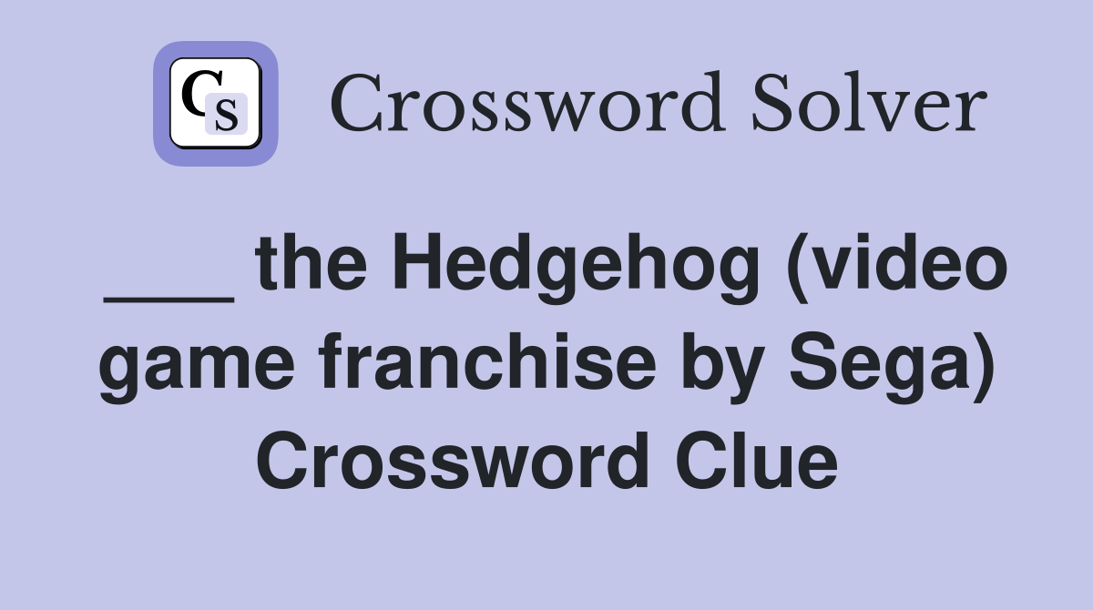 ___ the Hedgehog (video game franchise by Sega) Crossword Clue