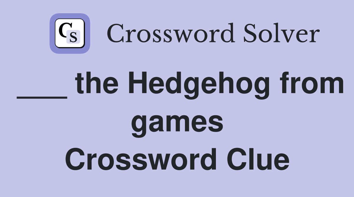 ___ the Hedgehog from games Crossword Clue