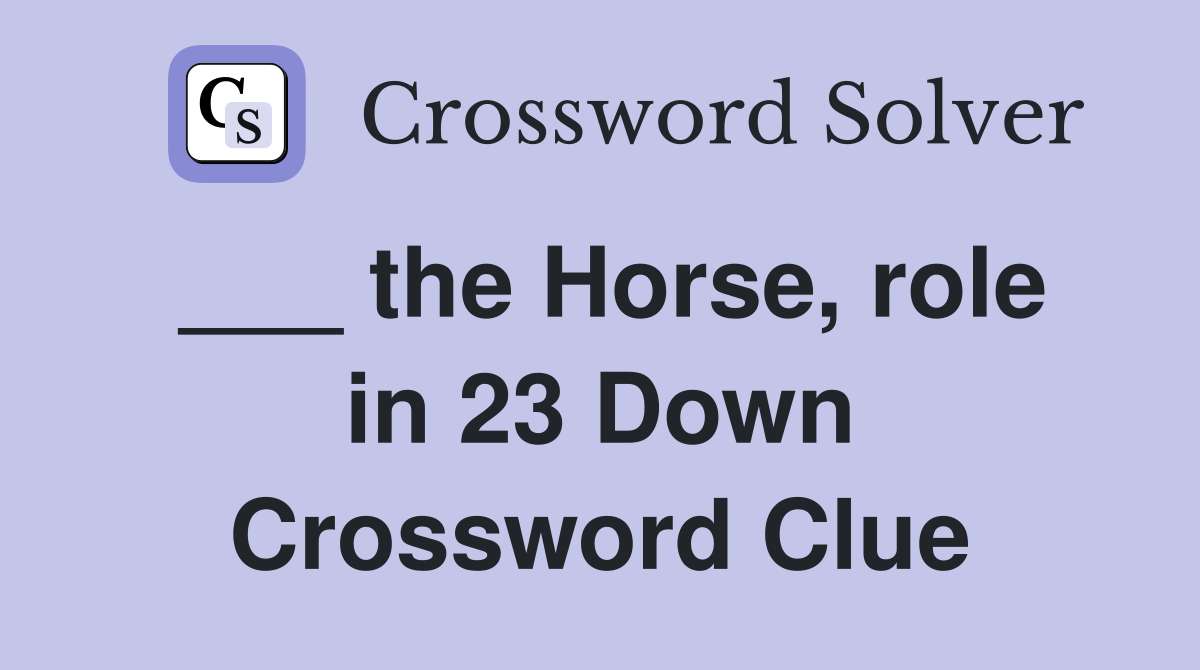 ___ the Horse, role in 23 Down Crossword Clue