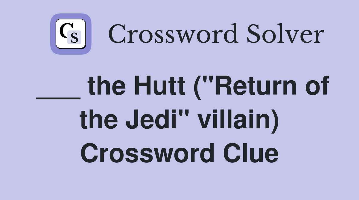 ___ the Hutt ("Return of the Jedi" villain) Crossword Clue