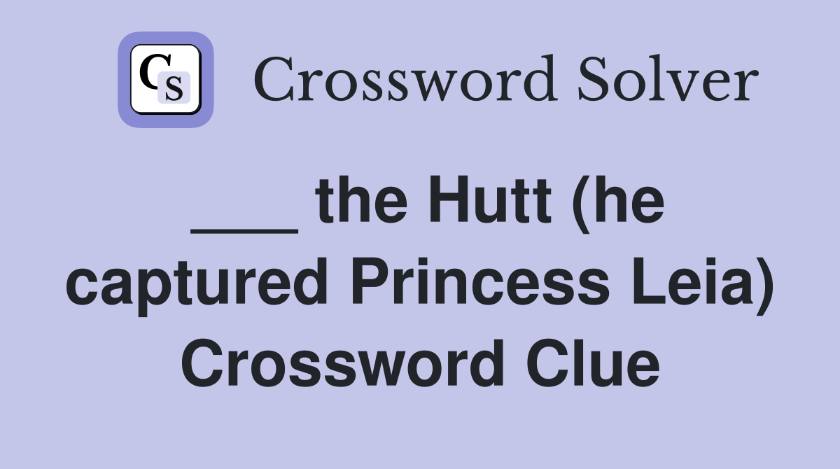 ___ the Hutt (he captured Princess Leia) Crossword Clue