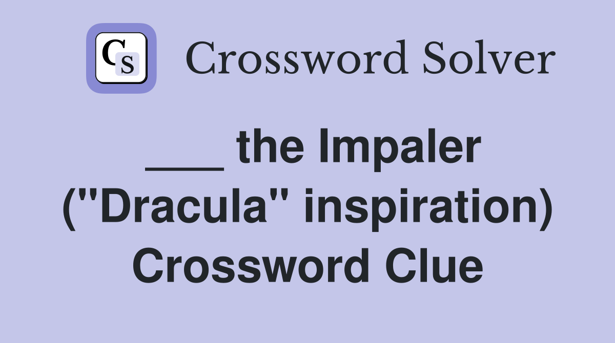 ___ the Impaler ("Dracula" inspiration) Crossword Clue
