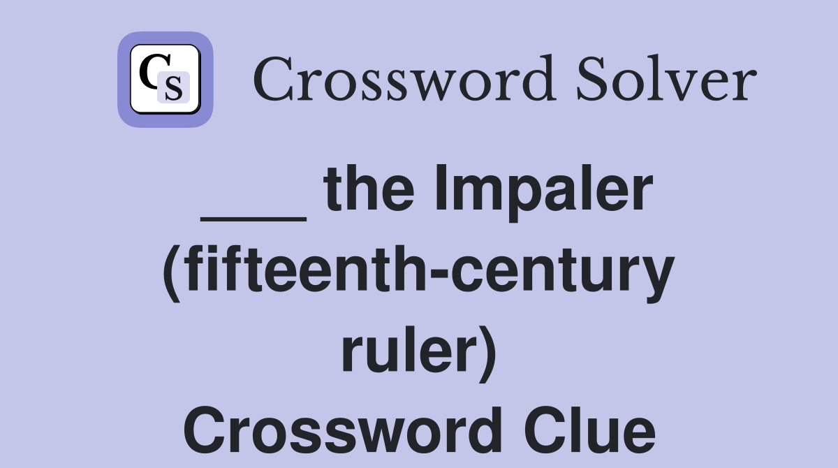 ___ the Impaler (fifteenth-century ruler) Crossword Clue