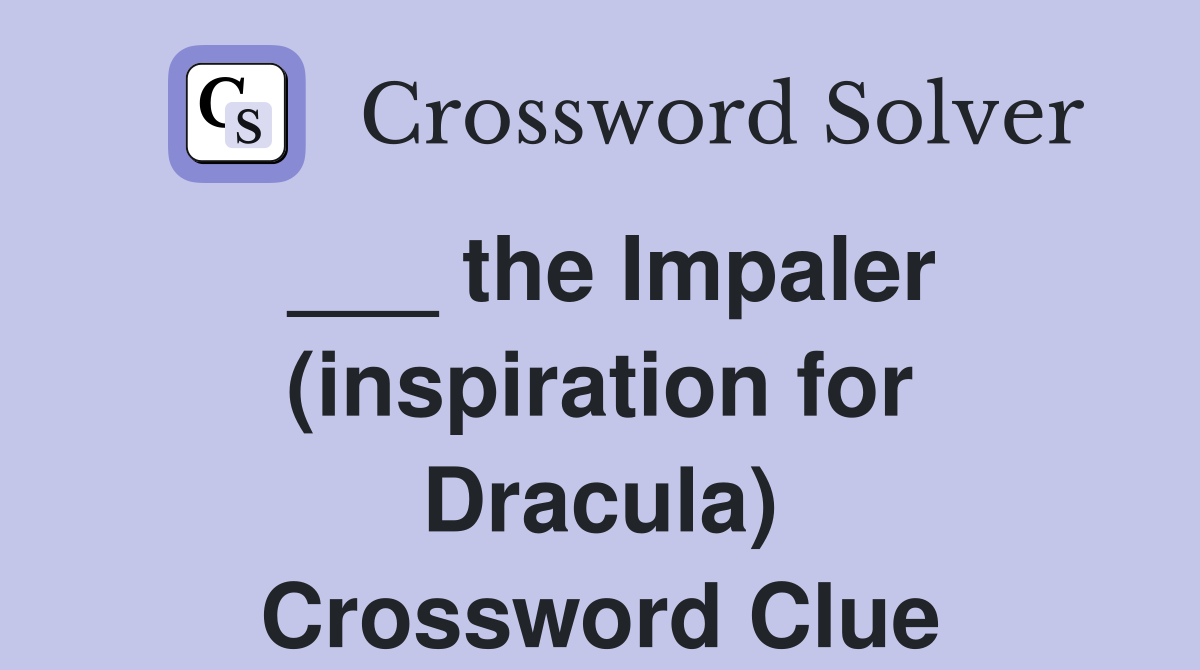 ___ the Impaler (inspiration for Dracula) Crossword Clue