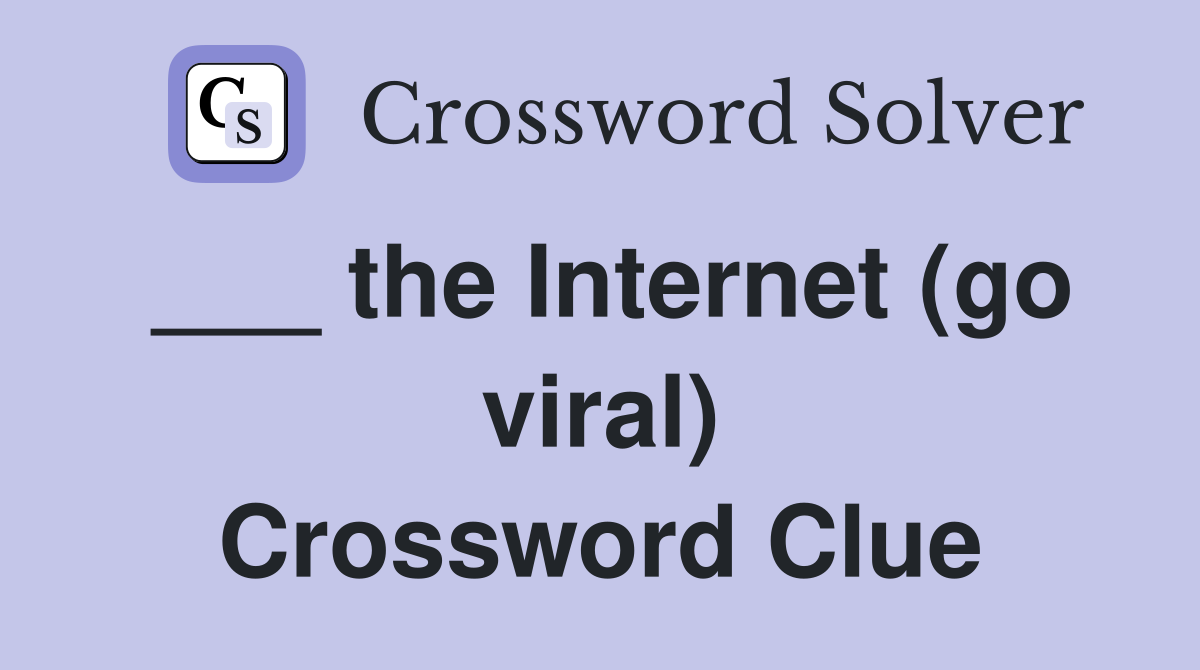 ___ the Internet (go viral) Crossword Clue