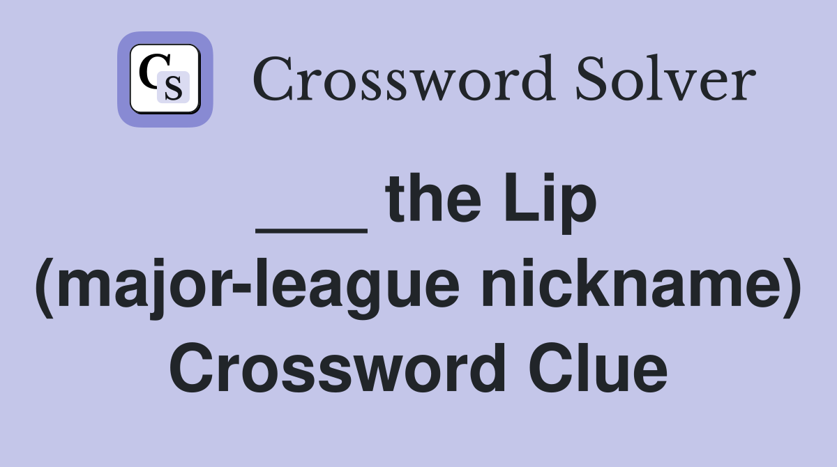 ___ the Lip (major-league nickname) Crossword Clue