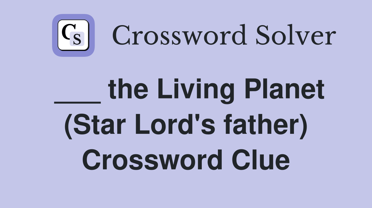 ___ the Living Planet (Star Lord's father) Crossword Clue