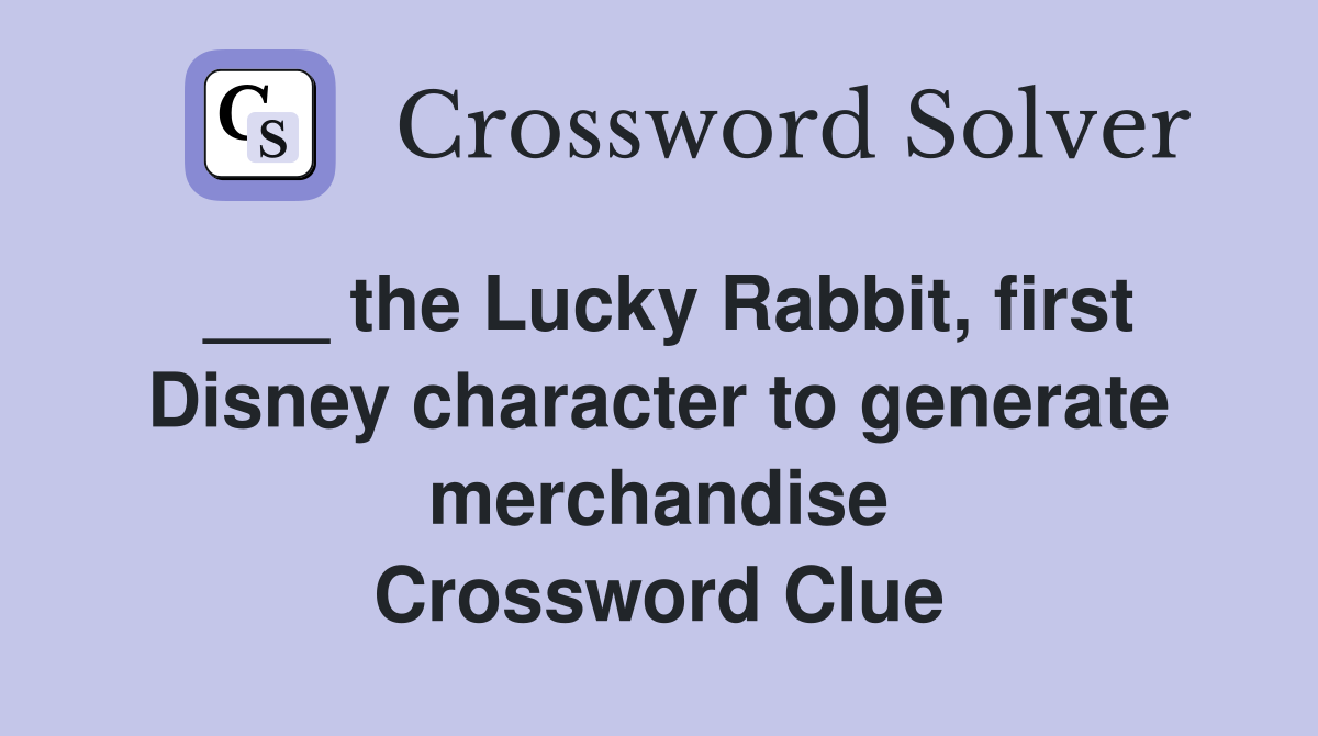 ___ the Lucky Rabbit, first Disney character to generate merchandise Crossword Clue