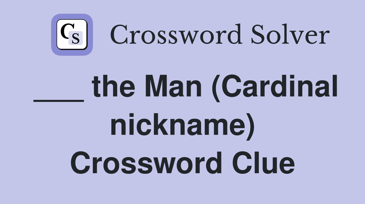 ___ the Man (Cardinal nickname) Crossword Clue