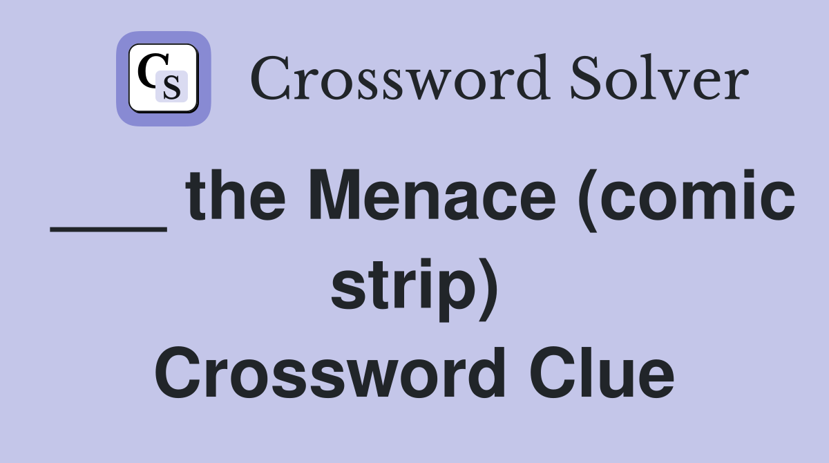 ___ the Menace (comic strip) Crossword Clue