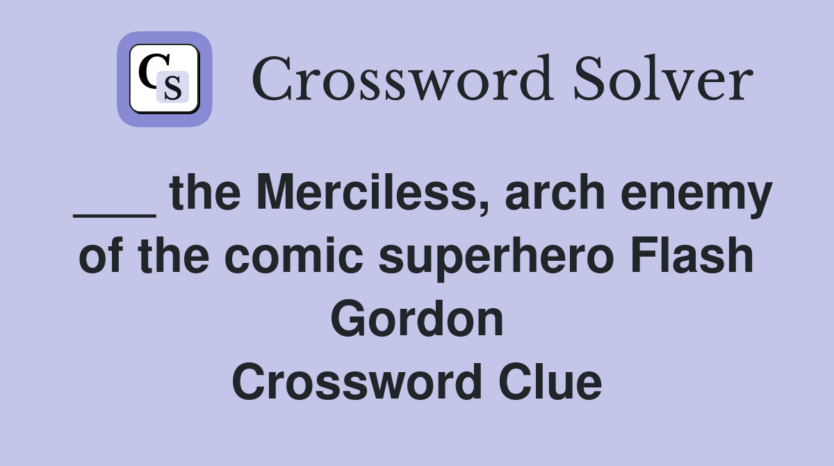 ___ the Merciless, arch enemy of the comic superhero Flash Gordon Crossword Clue
