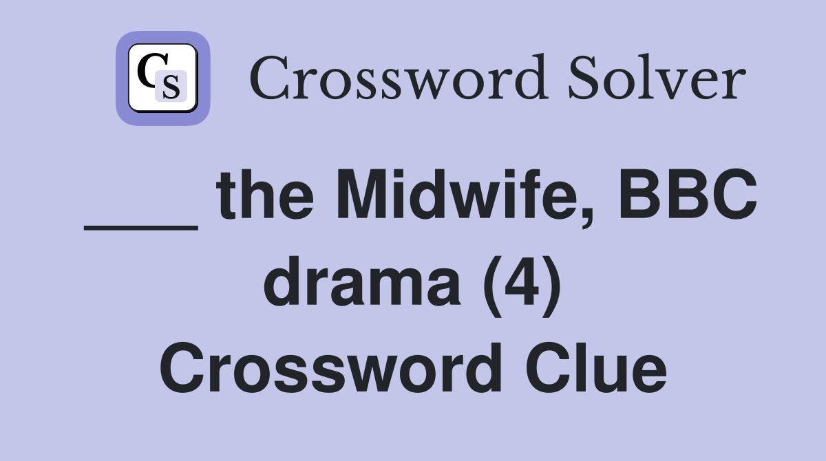 ___ the Midwife, BBC drama (4) Crossword Clue