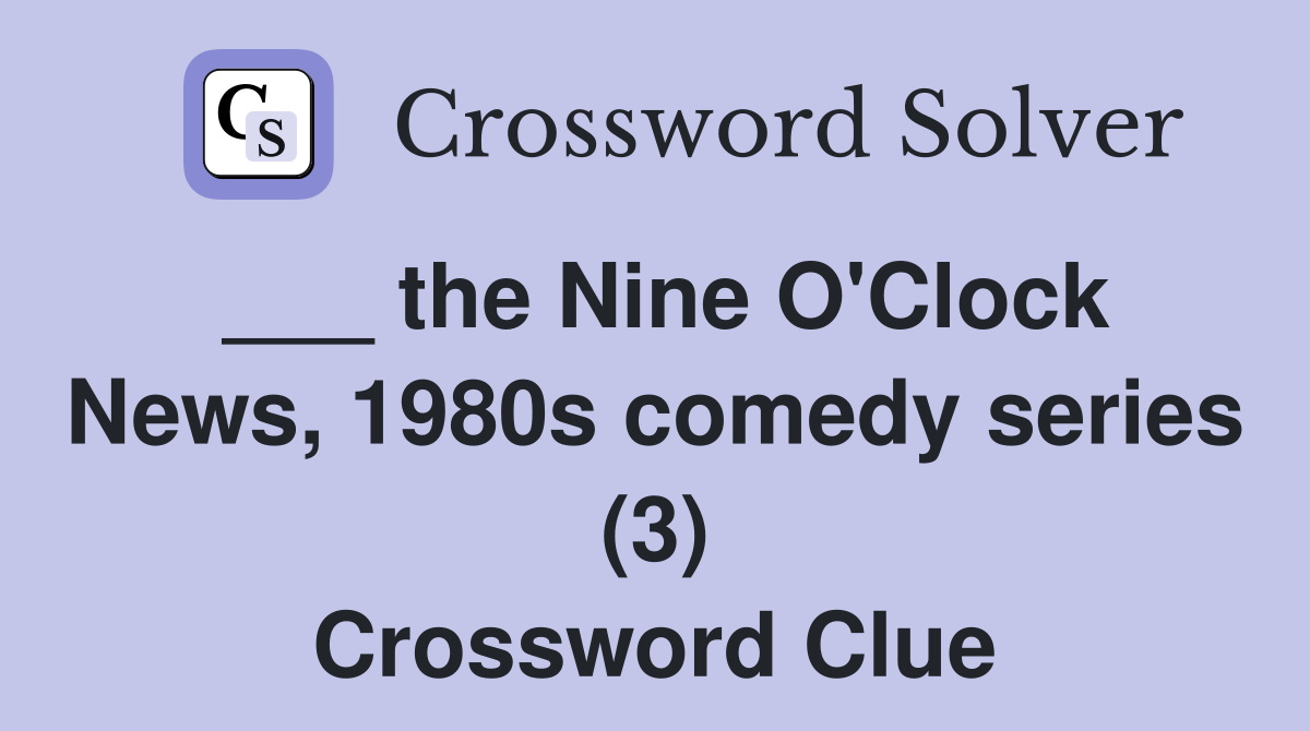 ___ the Nine O'Clock News, 1980s comedy series (3) Crossword Clue