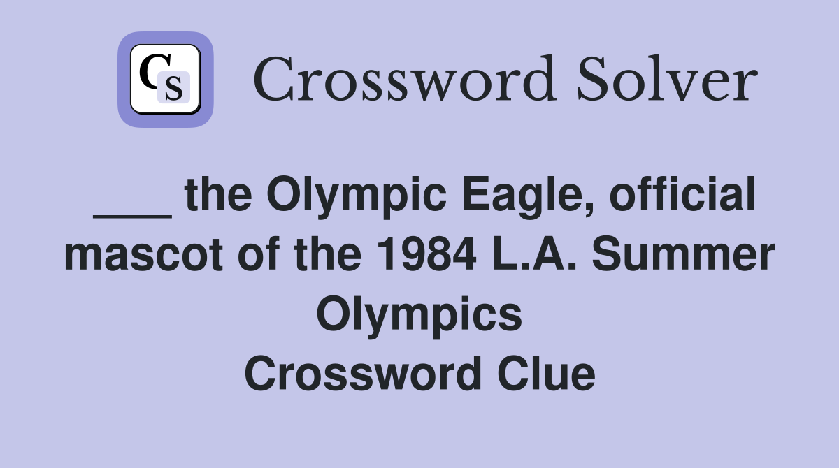 ___ the Olympic Eagle, official mascot of the 1984 L.A. Summer Olympics Crossword Clue