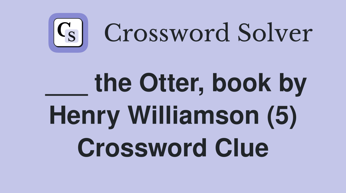 ___ the Otter, book by Henry Williamson (5) Crossword Clue