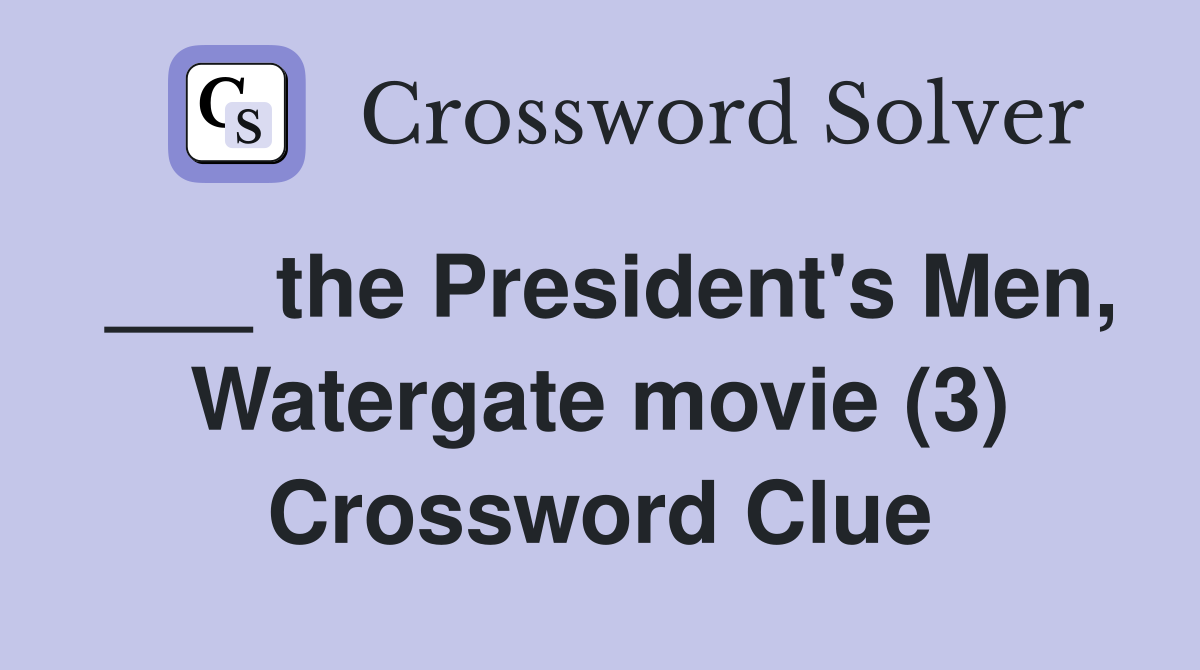 ___ the President's Men, Watergate movie (3) Crossword Clue