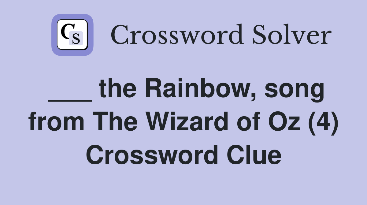 ___ the Rainbow, song from The Wizard of Oz (4) Crossword Clue