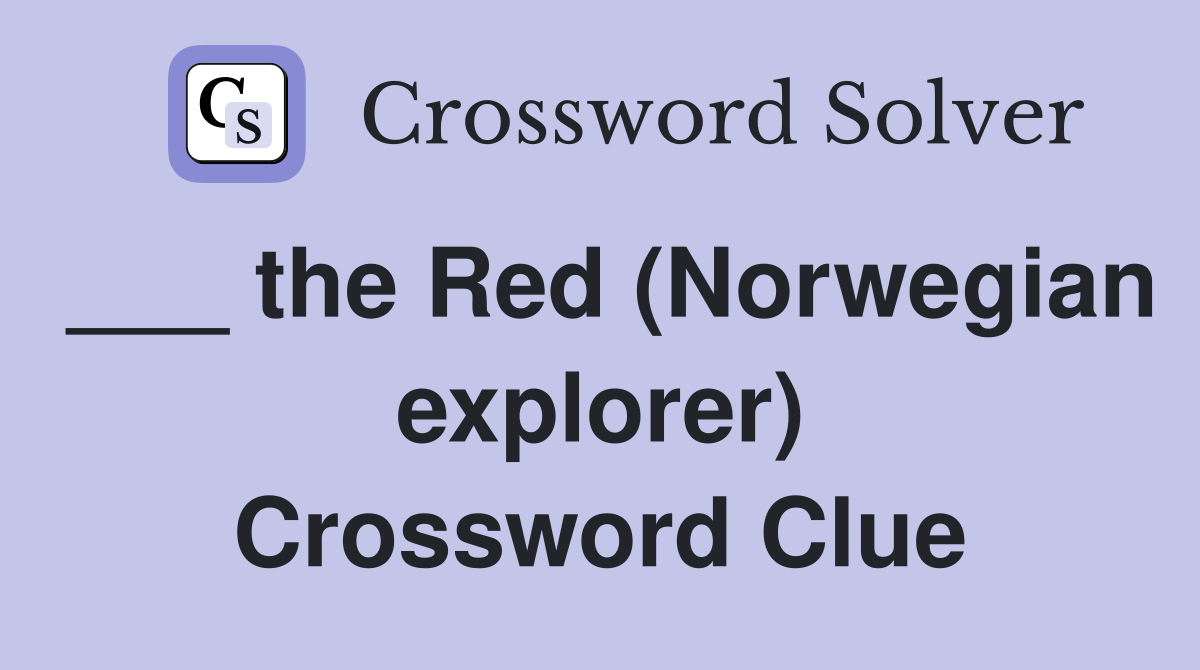 ___ the Red (Norwegian explorer) Crossword Clue