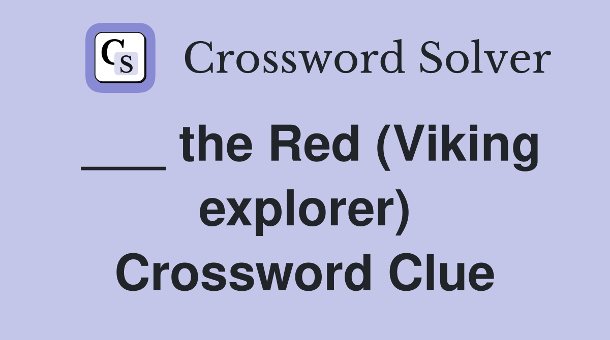___ the Red (Viking explorer) Crossword Clue