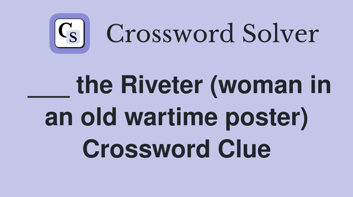 ___ the Riveter (woman in an old wartime poster) Crossword Clue