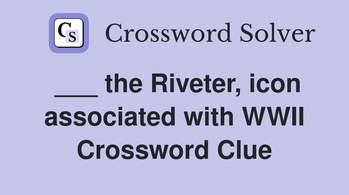 ___ the Riveter, icon associated with WWII Crossword Clue