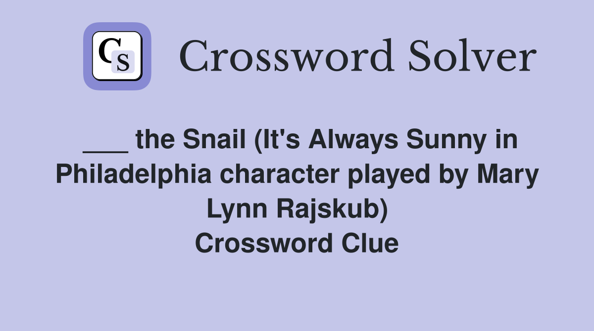 ___ the Snail (It's Always Sunny in Philadelphia character played by Mary Lynn Rajskub) Crossword Clue