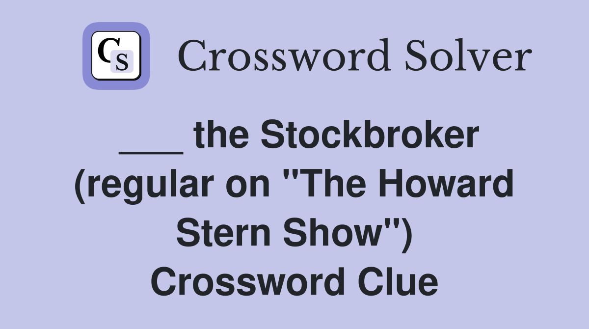 ___ the Stockbroker (regular on "The Howard Stern Show") Crossword Clue