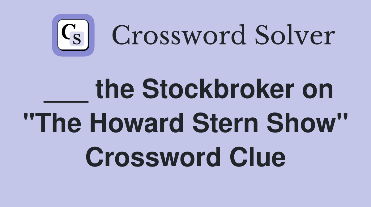 ___ the Stockbroker on "The Howard Stern Show" Crossword Clue