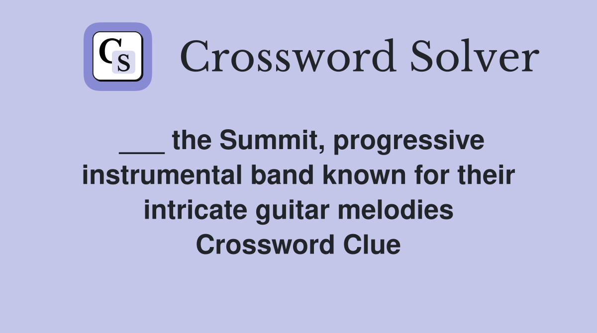 ___ the Summit, progressive instrumental band known for their intricate guitar melodies Crossword Clue