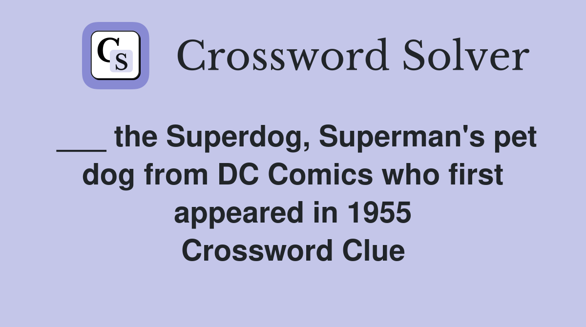 ___ the Superdog, Superman's pet dog from DC Comics who first appeared in 1955 Crossword Clue