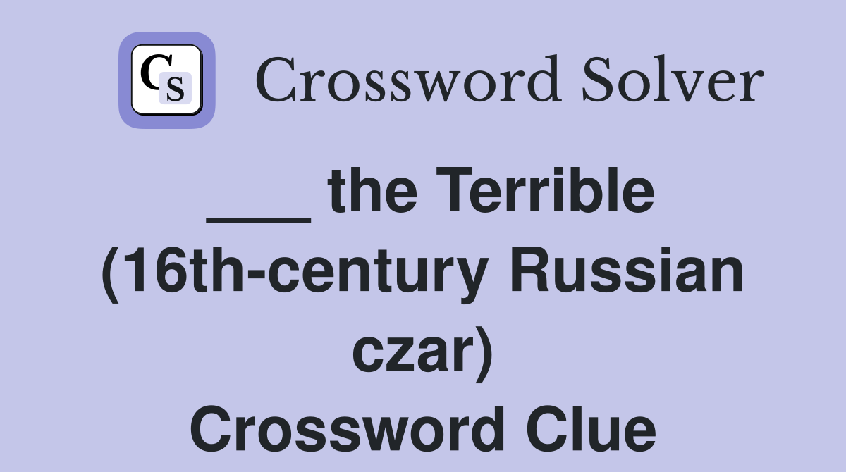 ___ the Terrible (16th-century Russian czar) Crossword Clue