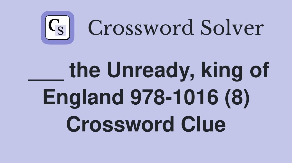 ___ the Unready, king of England 978-1016 (8) Crossword Clue