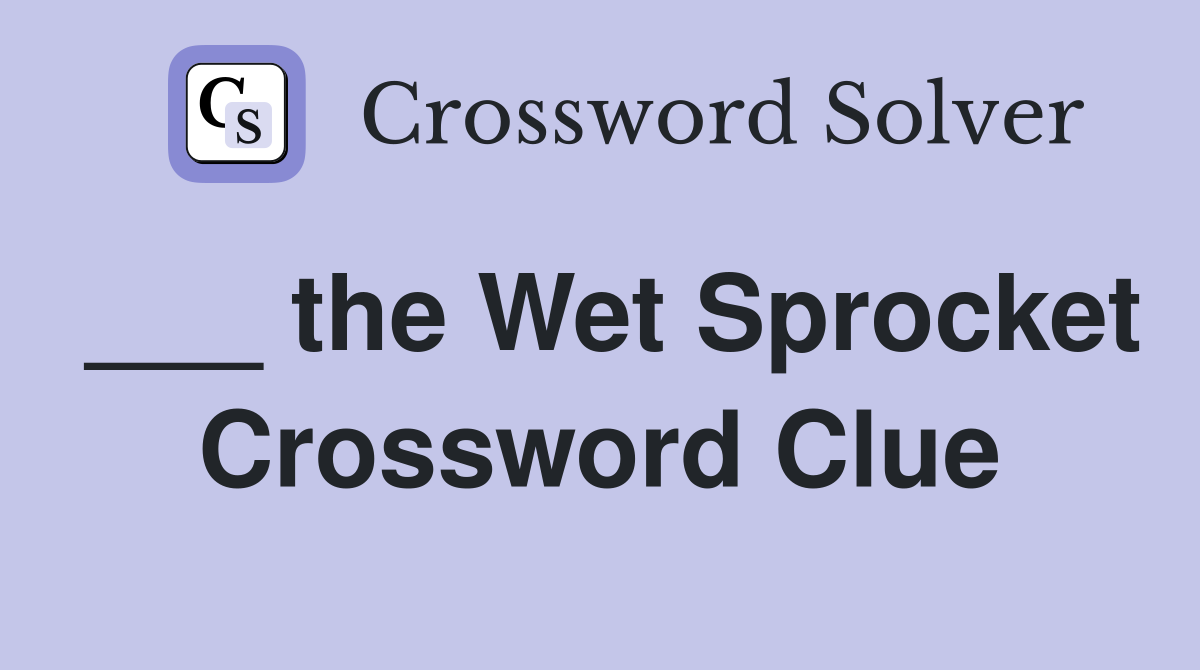 ___ the Wet Sprocket Crossword Clue