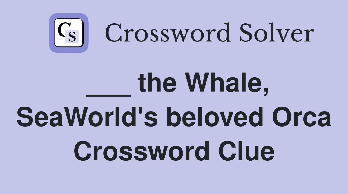 ___ the Whale, SeaWorld's beloved Orca Crossword Clue