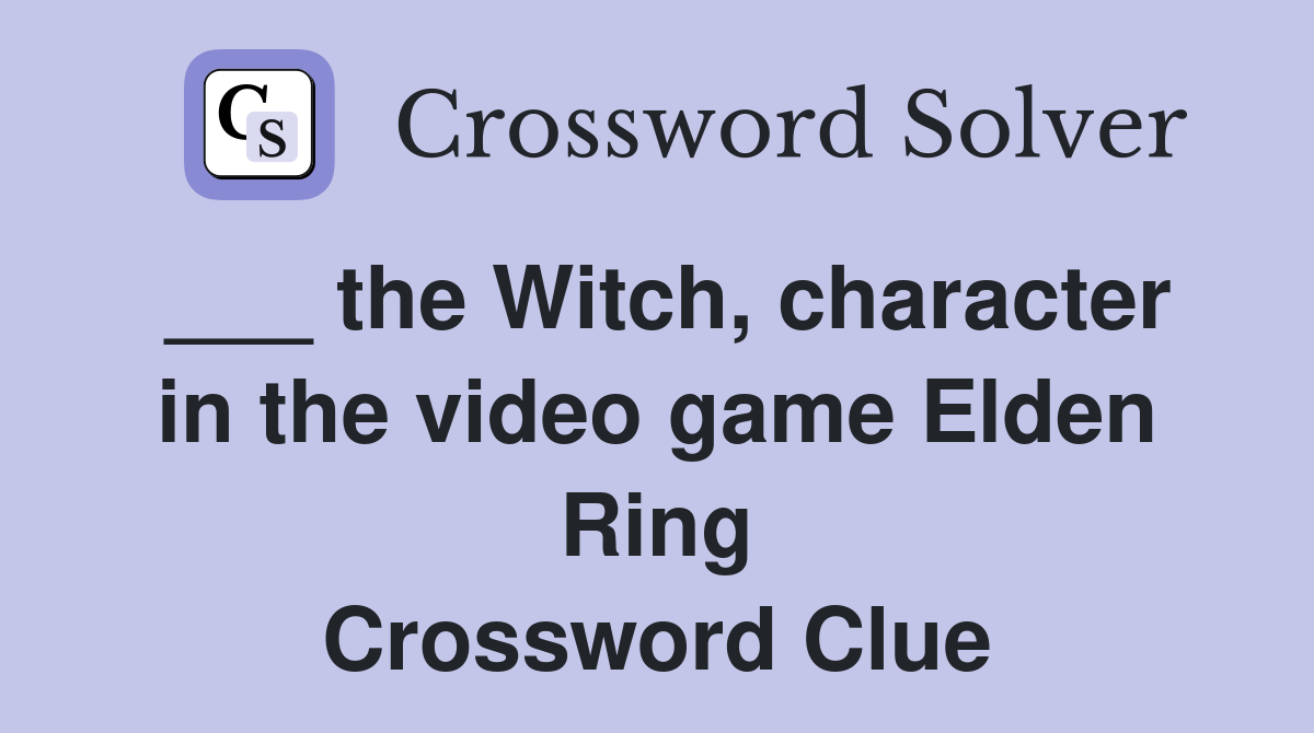___ the Witch, character in the video game Elden Ring Crossword Clue