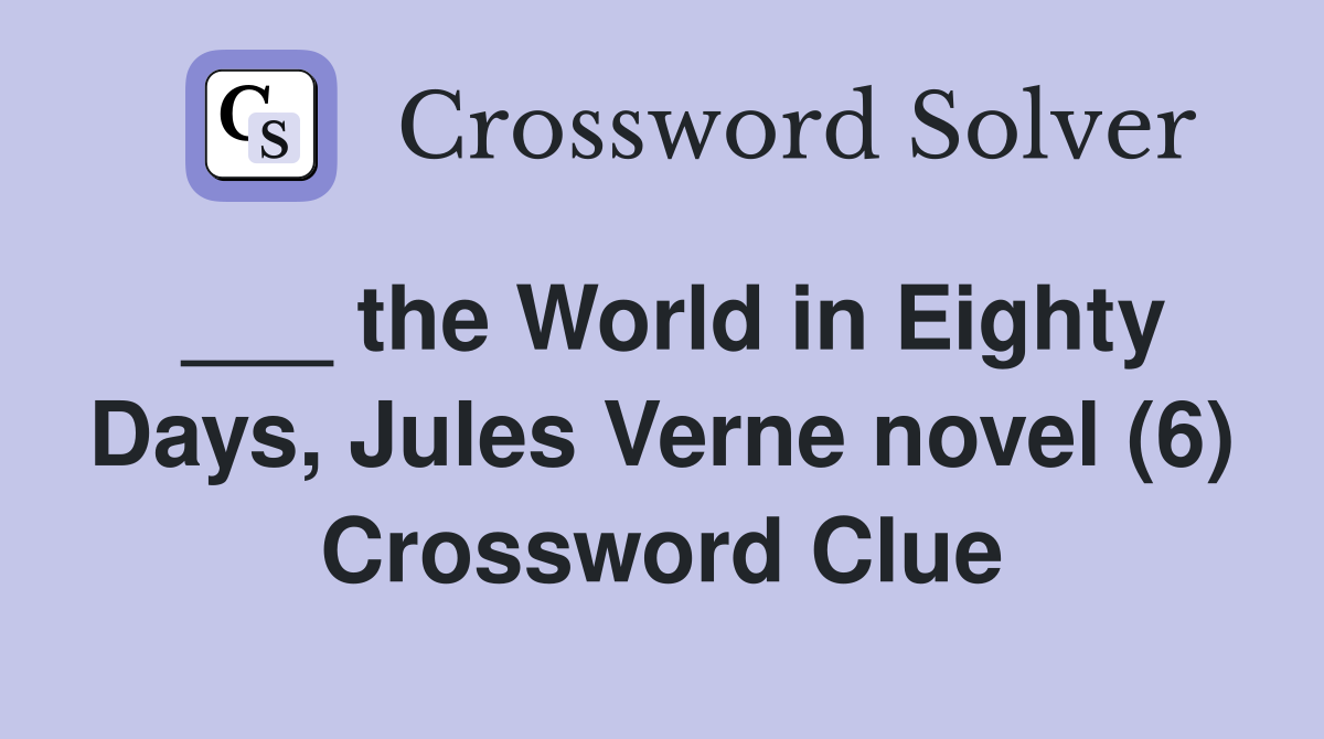 ___ the World in Eighty Days, Jules Verne novel (6) Crossword Clue