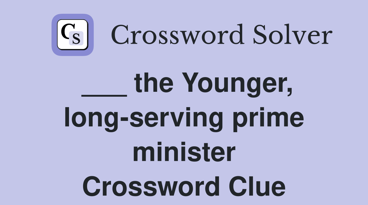 ___ the Younger, long-serving prime minister Crossword Clue
