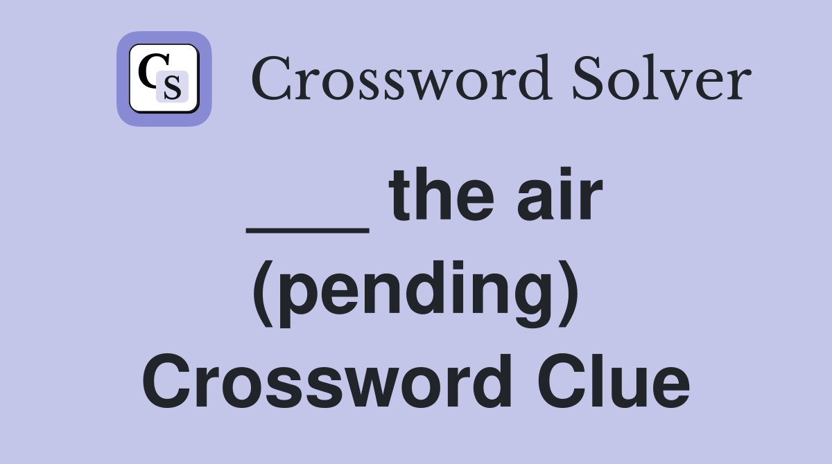 ___ the air (pending) Crossword Clue