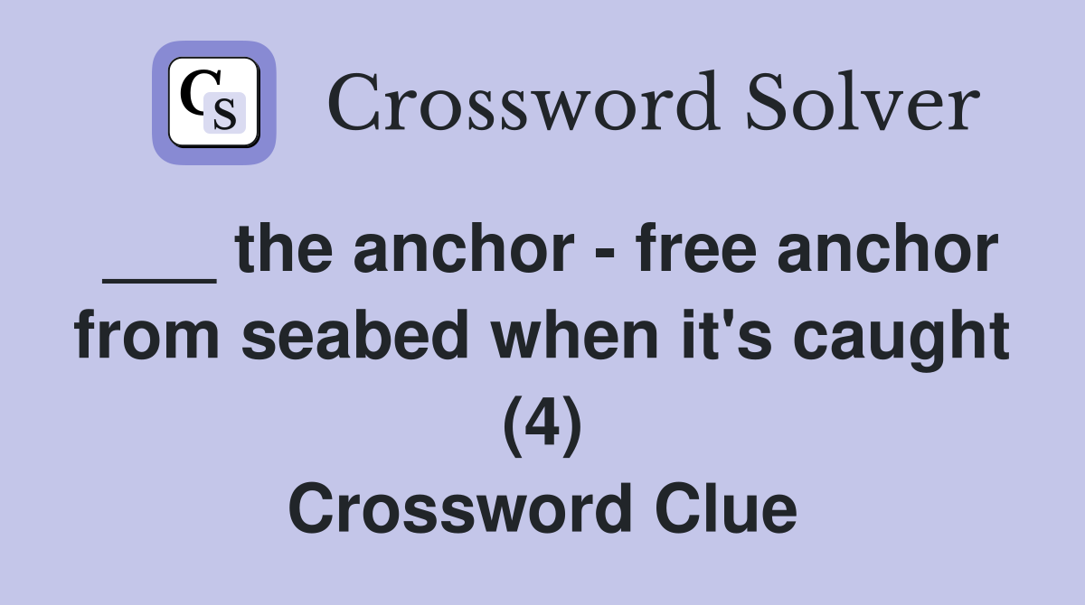 ___ the anchor - free anchor from seabed when it's caught (4) Crossword Clue