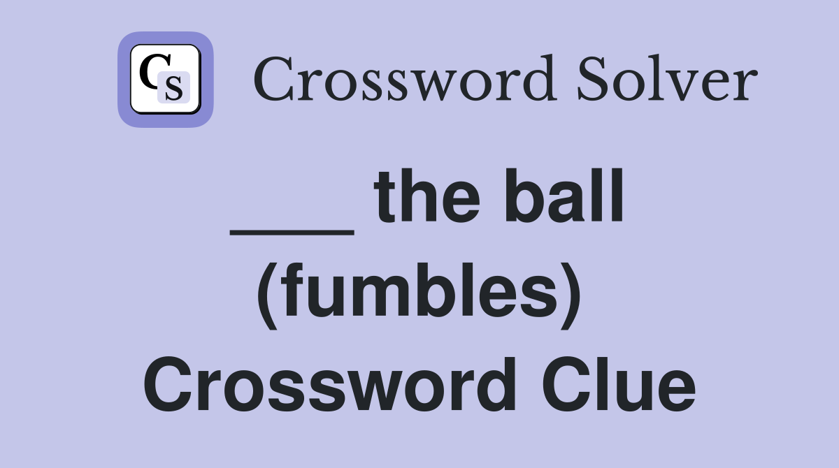 ___ the ball (fumbles) Crossword Clue
