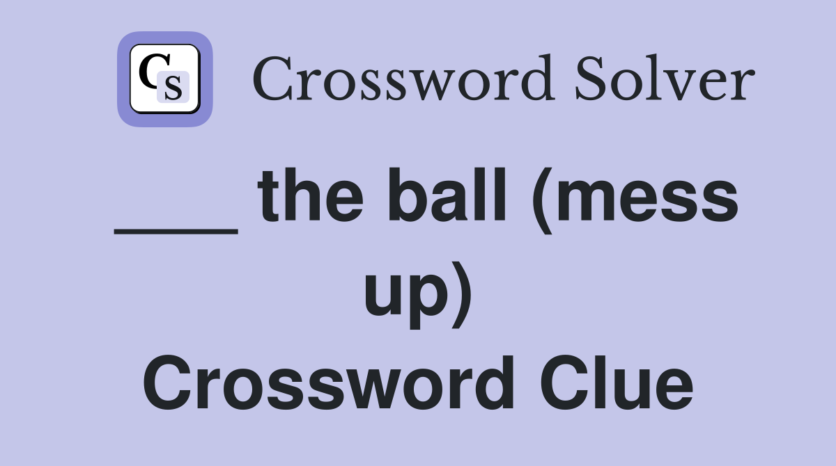 ___ the ball (mess up) Crossword Clue