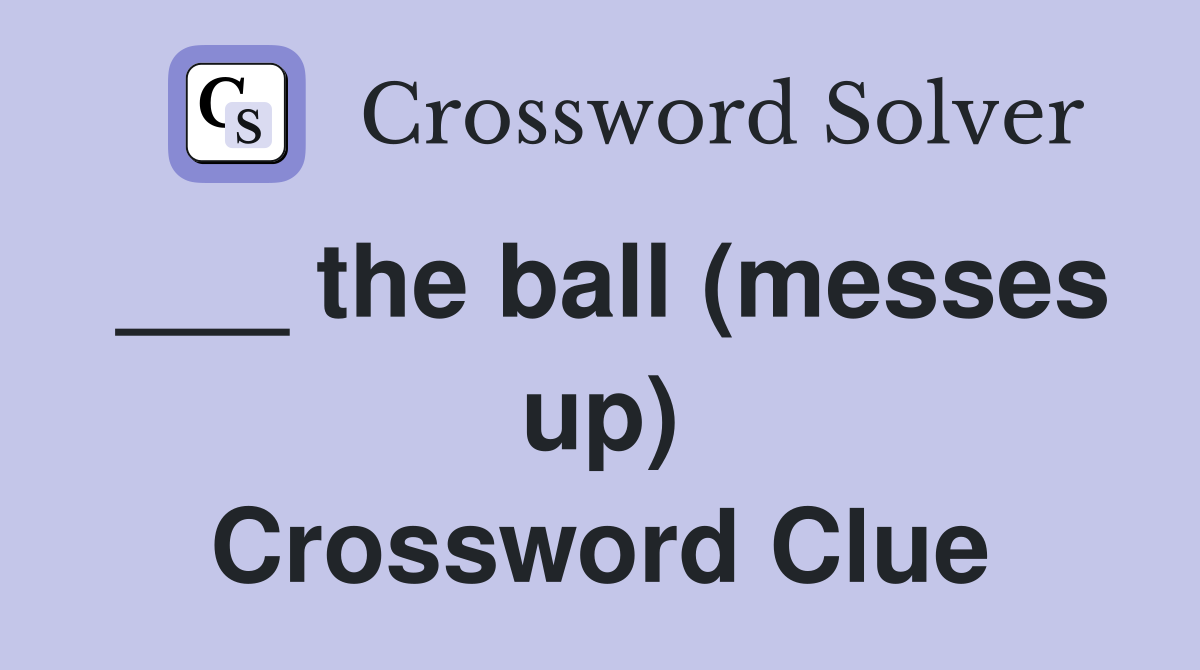 ___ the ball (messes up) Crossword Clue